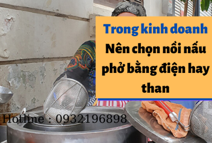 Nồi nấu phở kinh doanh nên dùng điện hay than tốt hơn?