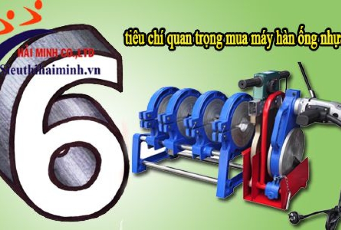 6 tiêu chí quan trọng giúp mua máy hàn ống nhựa chất lượng
