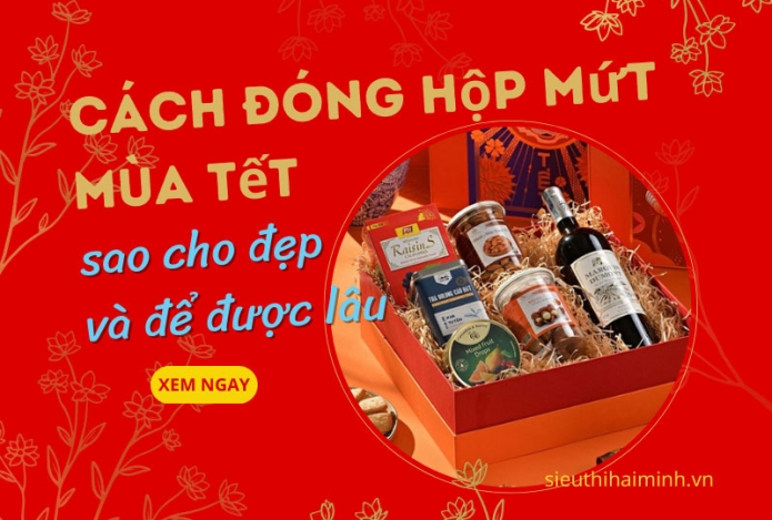 Cách đóng hộp mứt mùa Tết sao cho đẹp và để được lâu