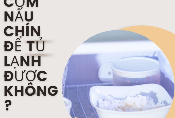 Cơm nấu chín để tủ lạnh được không?