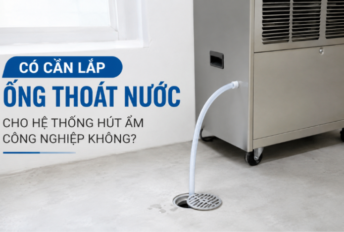Có cần lắp ống thoát nước cho hệ thống hút ẩm công nghiệp không?