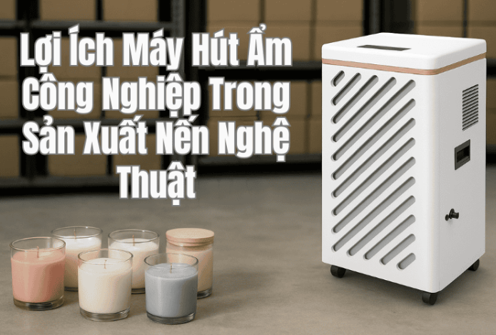 Hình ảnh Lợi ích máy hút ẩm công nghiệp trong sản xuất nến nghệ thuật