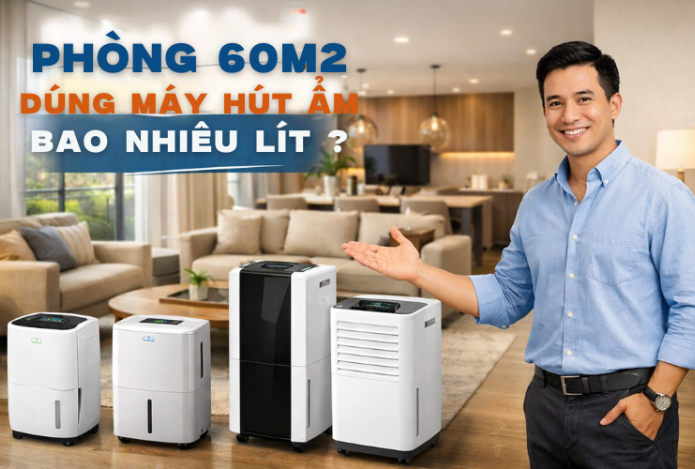Phòng 60m2 dùng máy hút ẩm bảo nhiêu lít?