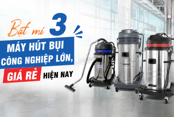 Bật mí 3 máy hút bụi công nghiệp lớn, giá rẻ nhất hiện nay