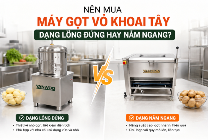 Nên Mua Máy Gọt Vỏ Khoai Tây Dạng Lồng Đứng Hay Nằm Ngang?