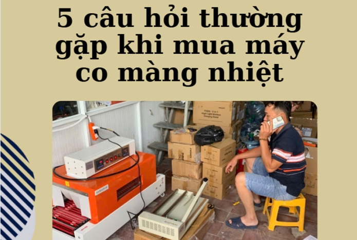 5 câu hỏi thường gặp khi mua máy co màng nhiệt