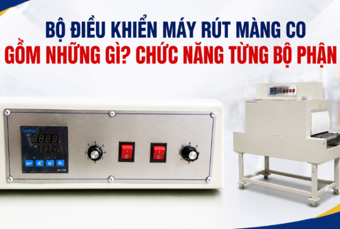 Bộ điều khiển máy rút màng co gồm những gì? Chức năng từng bộ phận