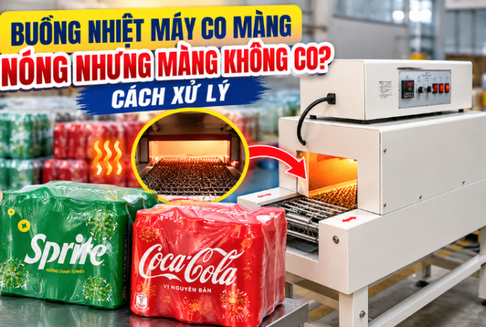 Cách xử lý buồng nhiệt máy co màng nóng nhưng màng không co