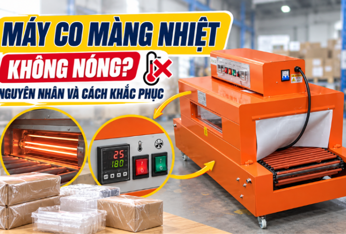 Máy co màng nhiệt không nóng? Nguyên nhân và cách khắc phục