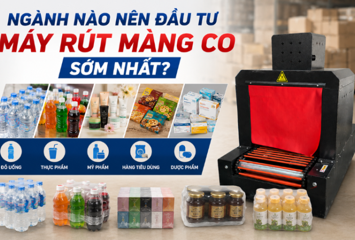 Ngành nào nên đầu tư máy rút màng co sớm nhất?