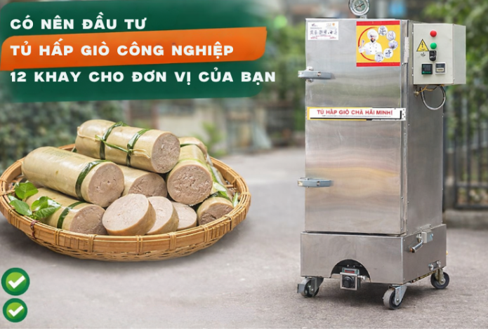 Có Nên Đầu Tư Tủ Hấp Giò Công Nghiệp 12 Khay Cho Đơn Vị Của Bạn