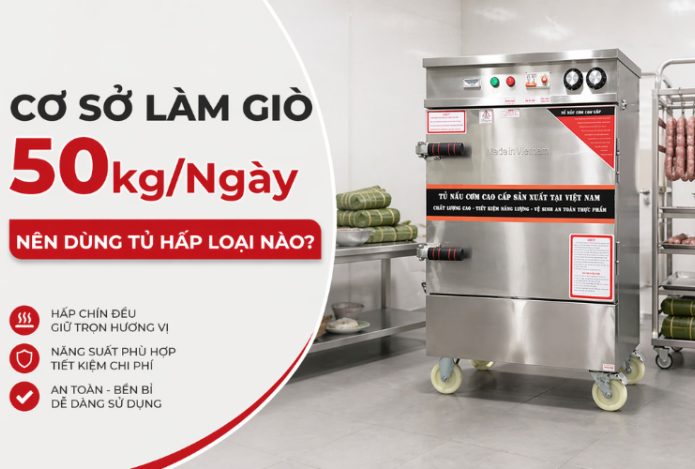 Cơ Sở Làm Giò Chả 50kg/Ngày Nên Dùng Tủ Hấp Loại Nào?