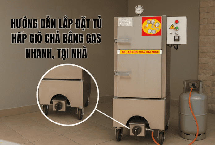 Hướng Dẫn Lắp Đặt Tủ Hấp Giò Chả Bằng Gas Nhanh, Tại Nhà