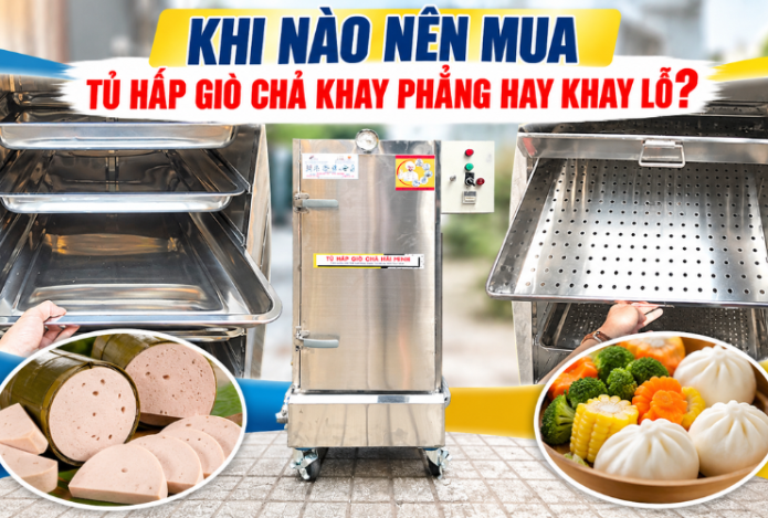 Nên mua tủ hấp giò chả khay phẳng hay khay lỗ?