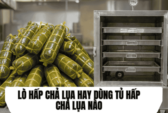 Lò Hấp Chả Lụa Hay Dùng Tủ Hấp Chả Lụa Nào?