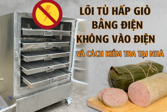 Lỗi Tủ Hấp Giò Bằng Điện Không Vào Điện Và Cách Kiểm Tra Tại Nhà