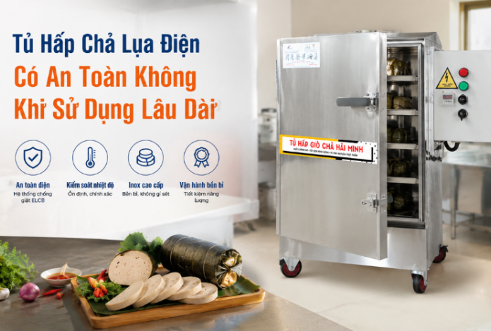 Tủ Hấp Chả Lụa Điện Có An Toàn Không Khi Sử Dụng Lâu Dài