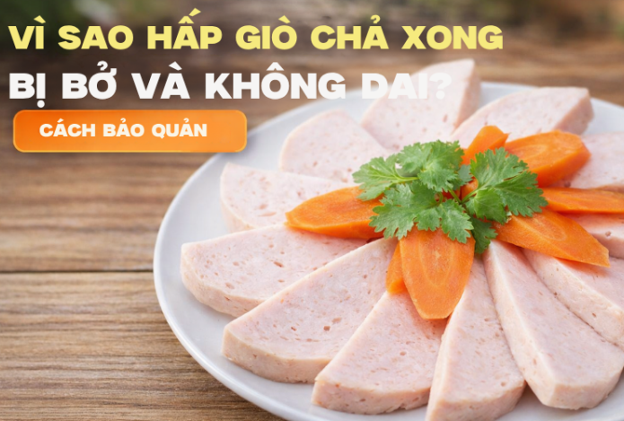 Vì Sao Hấp Giò Chả Xong Bị Bở Và Không Dai? Cách Bảo Quản