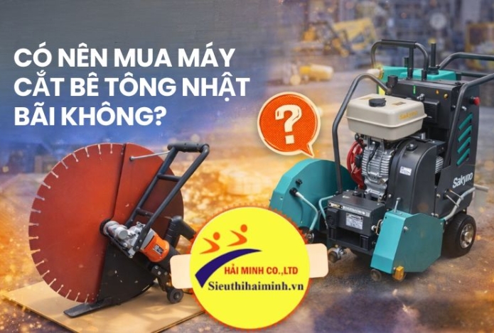 Có nên mua máy cắt bê tông Nhật bãi không? Ưu, nhược điểm