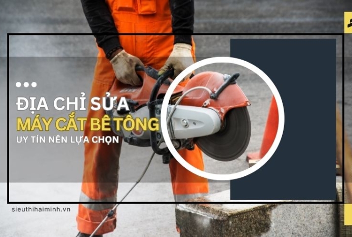 Địa chỉ sửa máy cắt bê tông Hà Nội uy tín nên lựa chọn