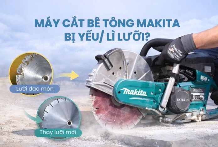 Máy cắt bê tông Makita bị yếu/lì lưỡi? Nguyên nhân & cách khắc phục