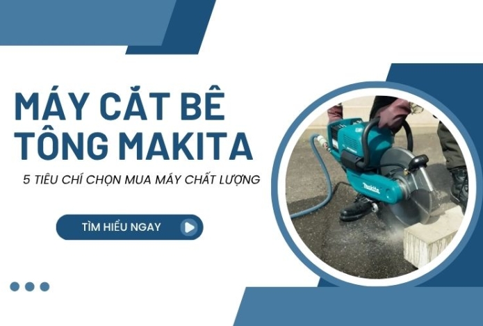 5 Tiêu chí chọn mua máy cắt bê tông Makita chất lượng