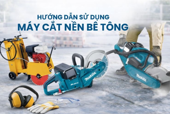 Hướng dẫn sử dụng máy cắt nền bê tông an toàn, hiệu quả