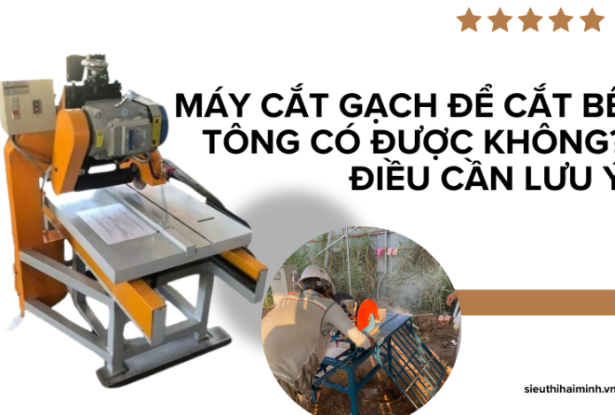 Máy cắt gạch để cắt bê tông có được không? Điều cần lưu ý