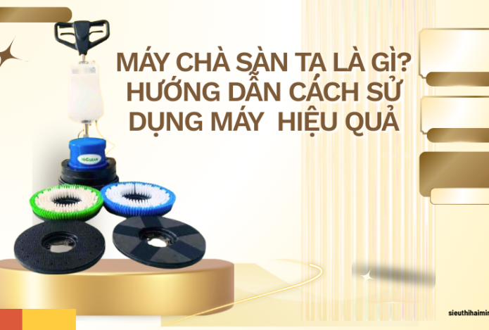 Máy chà sàn tạ là gì? Hướng dẫn cách sử dụng máy chà sàn tạ hiệu quả