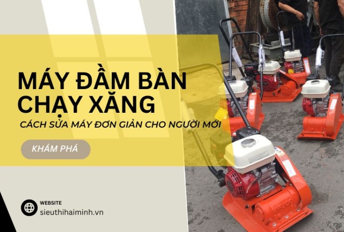 Cách sửa máy đầm bàn chạy xăng đơn giản cho người mới