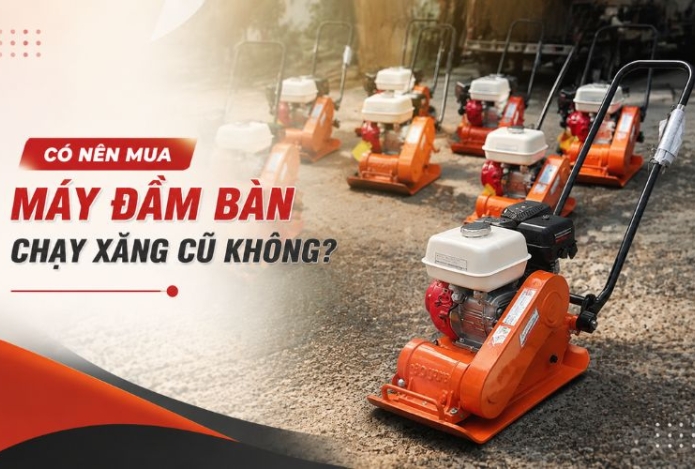 Có nên mua máy đầm bàn chạy xăng cũ không