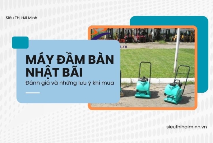 Máy đầm bàn Nhật bãi: Đánh giá và những lưu ý khi mua