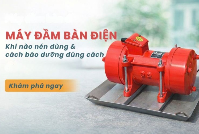 Máy đầm bàn điện: Khi nào nên dùng và bảo dưỡng đúng cách