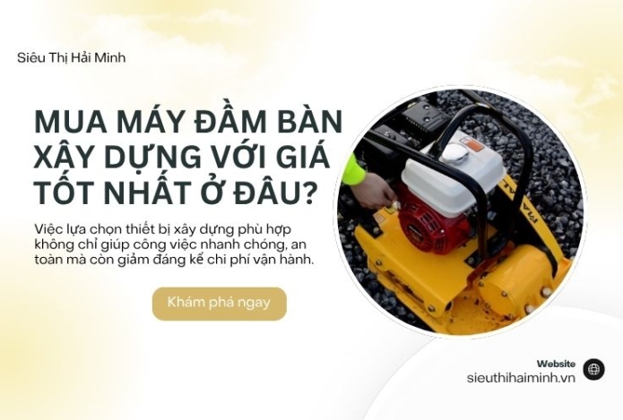 Mua máy đầm bàn xây dựng với giá tốt nhất ở đâu?
