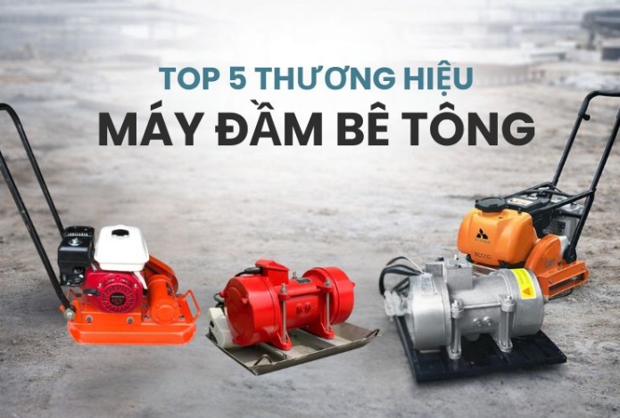 Top 5 thương hiệu máy đầm bê tông được tin dùng nhất