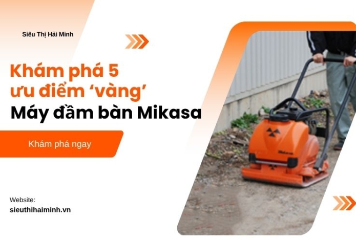 Khám phá 5 ưu điểm ‘vàng’ của máy đầm bàn Mikasa