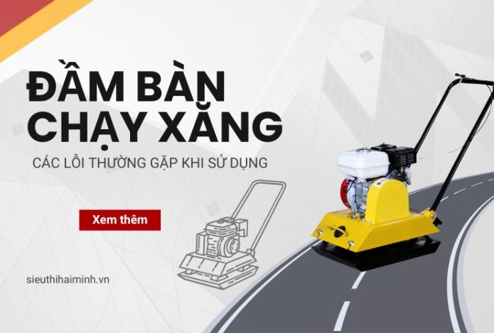 Các lỗi thường gặp khi sử dụng đầm bàn chạy xăng