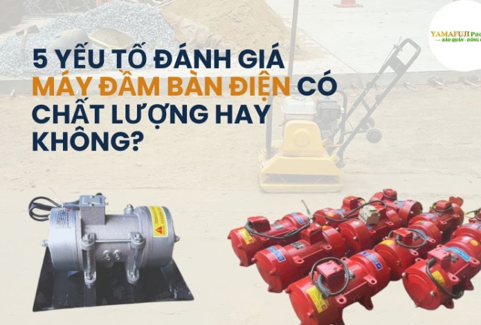 5 yếu tố đánh giá máy đầm bàn điện có chất lượng hay không