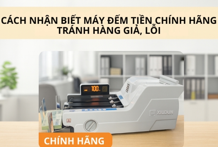 Cách nhận biết máy đếm tiền chính hãng tránh hàng giả, lỗi