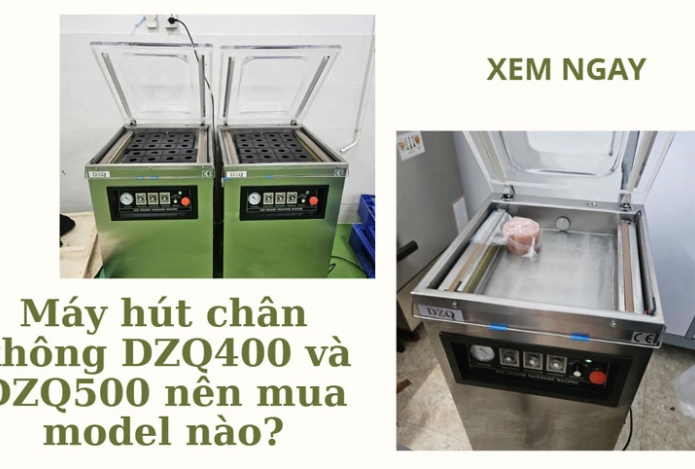 Máy hút chân không DZQ400 và DZQ500 nên mua model nào?