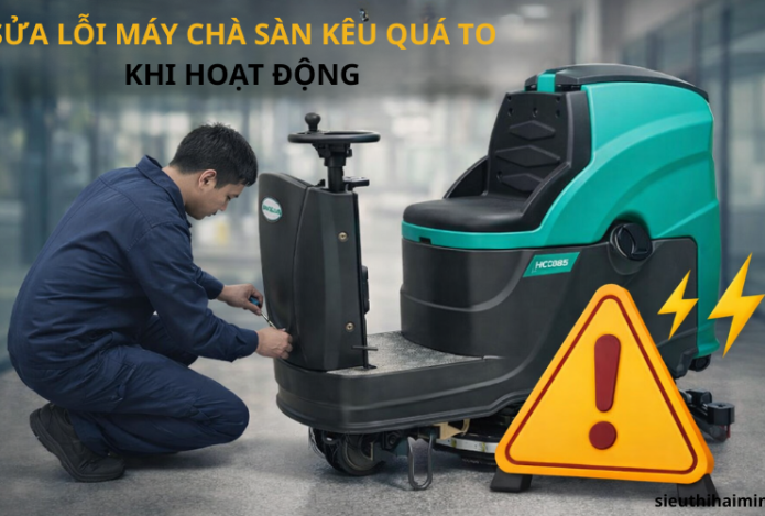 Sửa lỗi máy chà sàn kêu quá to khi hoạt động - Đừng chủ quan