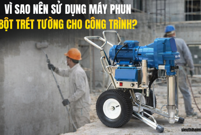 Vì sao nên sử dụng máy phun bột trét tường cho công trình?
