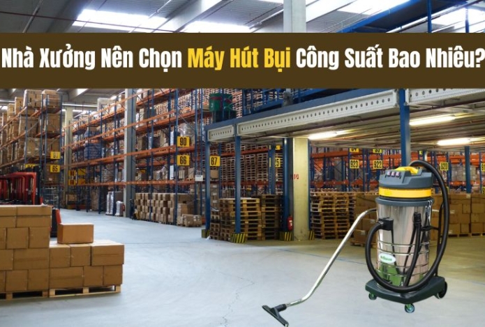 Hình ảnh Nhà Xưởng Nên Chọn Máy Hút Bụi Công Suất Bao Nhiêu?