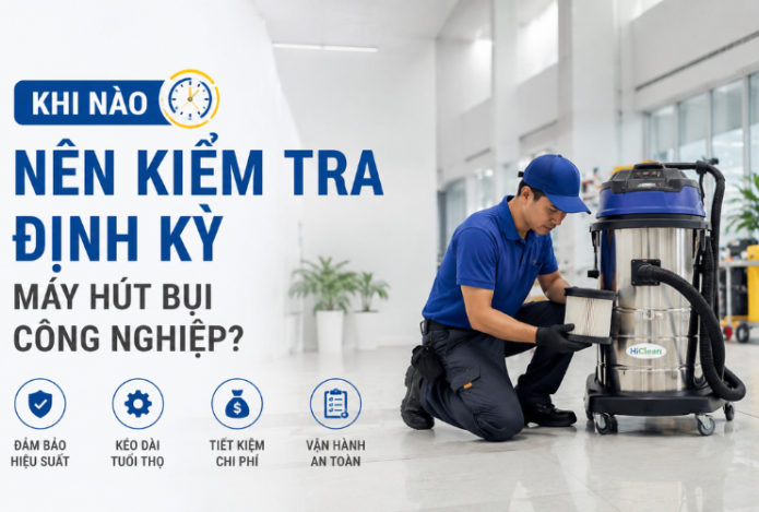 Khi Nào Kiểm Tra Định Kỳ Máy Hút Bụi Công Nghiệp?