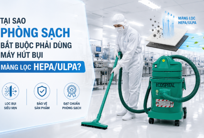 Tại Sao Phòng Sạch Bắt Buộc Phải Dùng Máy Hút Bụi Màng Lọc HEPA/ULPA?
