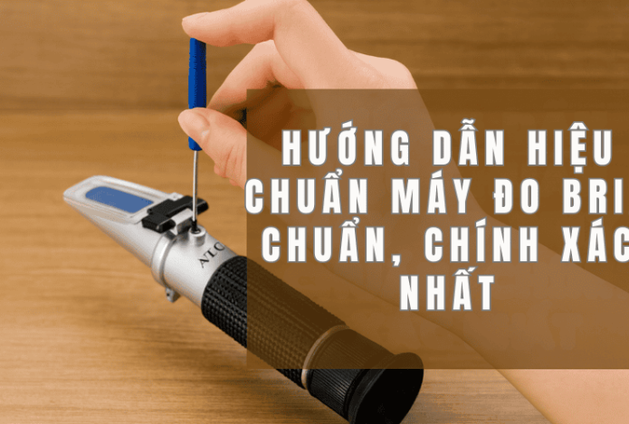 Hướng Dẫn Hiệu Chuẩn Máy Đo Brix Chuẩn, Chính Xác Nhất
