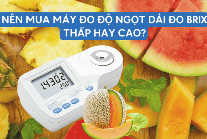 Nên Mua Máy Đo Độ Ngọt Dải Đo Brix Thấp Hay Cao