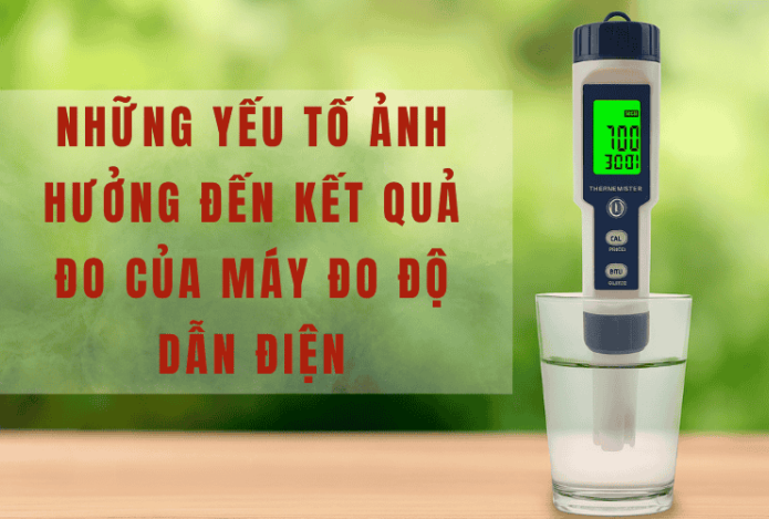 Những Yếu Tố Ảnh Hưởng Đến Kết Quả Đo Của Máy Đo Độ Dẫn Điện