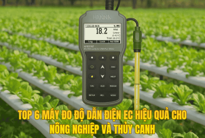 Top 6 Máy Đo Độ Dẫn Điện EC Hiệu Quả Cho Nông Nghiệp Và Thủy Canh