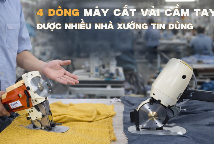 4 Dòng Máy Cắt Vải Cầm Tay Được Nhiều Nhà Xưởng Tin Dùng